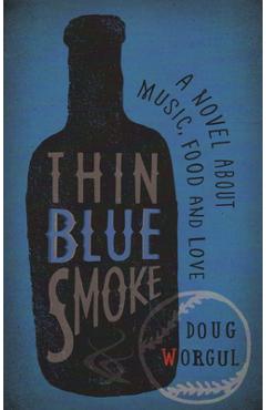 Coperta cărții 'Thin Blue Smoke: A Novel about Music, Food, and Love - Doug Worgul'