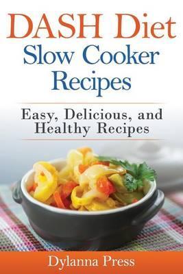 DASH Diet Slow Cooker Recipes: Easy, Delicious, and Healthy Low-Sodium Recipes - Press Dylanna