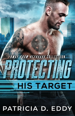 Protecting His Target: An Away From Keyboard Protector Romance Standalone - Patricia D. Eddy