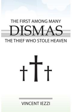 Coperta cărții 'Dismas: The First Among Many: The Thief Who Stole Heaven - Vincent Iezzi'