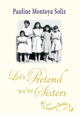 Let's Pretend We're Sisters - Pauline Montoya Soliz