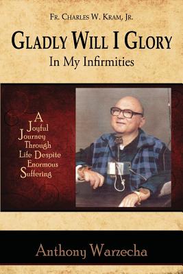 Gladly Will I Glory In My Infirmities - Anthony Warzecha