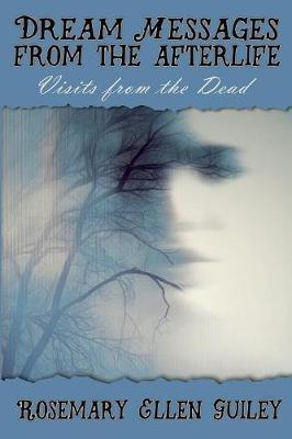 Dream Messages fom the Afterlife: Visits from the Dead - Rosemary Ellen Guiley