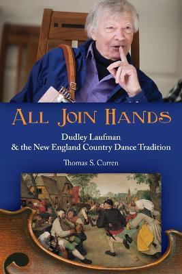 All Join Hands: Dudley Laufman & the New England Country Dance Tradition - Thomas Curren