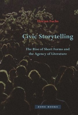 Civic Storytelling: The Rise of Short Forms and the Agency of Literature - Florian Fuchs