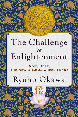 The Challenge of Enlightenment: Now, Here, the New Dharma Wheel Turns - Ryuho Okawa