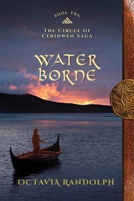 Water Borne: Book Ten of The Circle of Ceridwen Saga - Octavia Randolph
