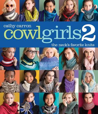 Cowl Girls 2: The Neck's Favorite Knits - Cathy Carron