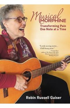 Poza produsului Musical Morphine: Transforming Pain One Note at a Time - Robin Russell Gaiser