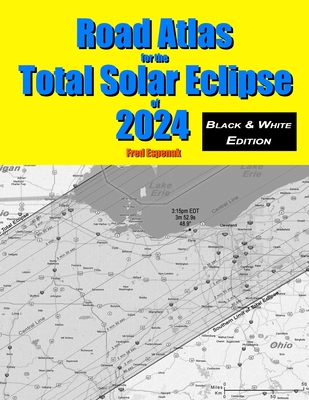 Road Atlas for the Total Solar Eclipse of 2024 - Black & White Edition - Fred Espenak