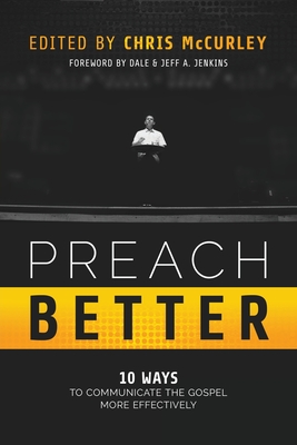 Preach Better: 10 Ways to Communicate the Gospel More Effectively - Chris Mccurley