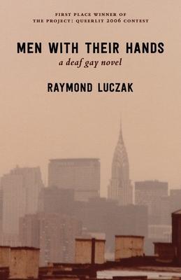 Men with Their Hands: a deaf gay novel - Raymond Luczak