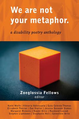 We Are Not Your Metaphor: A Disability Poetry Anthology - Zoeglossia Fellows