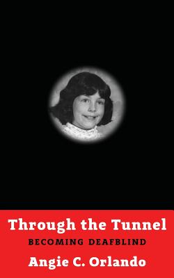 Through the Tunnel: Becoming DeafBlind - Angie C. Orlando