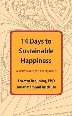 14 Days to Sustainable Happiness: A Workbook for Every Brain - Loretta Graziano Breuning