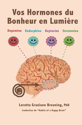 Vos Hormones du Bonheur en Lumiere: Dopamine, Endorphine, Ocytocine, Serotonine - Gaelle Goutain