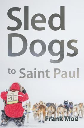 Sled Dogs to Saint Paul - Frank Moe