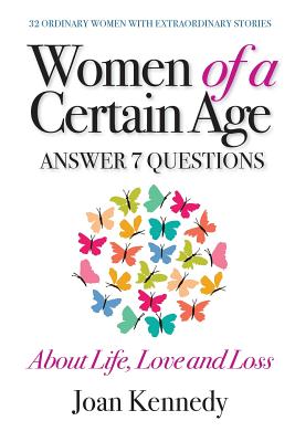 Women of a Certain Age: Answer Seven Questions about Life, Love, and Loss - Joan Kennedy