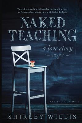 Naked Teaching: A Love story - Shirley Willis
