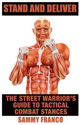 Stand and Deliver: A Street Warrior's Guide to Tactical Combat Stances - Sammy Franco
