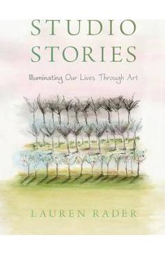 Poza produsului Studio Stories: Illuminating Our Lives through Art - Lauren Rader
