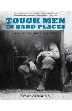 Coperta cărții 'Tough Men in Hard Places: A Photographic Collection - Esther Greenfield'