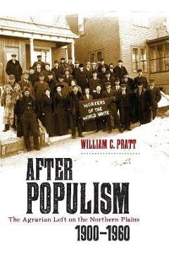 Coperta cărții 'After Populism: The Agrarian Left on the Northern Plains 1900-1960 - William C. Pratt'