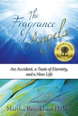 The Fragrance of Angels: An Accident, a Taste of Eternity, and a New Life - Martha Brookhart Halda
