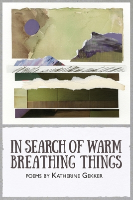 In Search of Warm Breathing Things - Katherine Gekker
