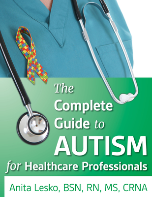 Complete Guide to Autism & Healthcare: Advice for Medical Professionals and People on the Spectrum - Anita Lesko