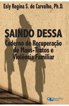 Coperta cărții 'Saindo Dessa: Caderno de Recuperação de Maus-Tratos e a Violência Familiar - Esly Regina Souza De Carvalho Phd'