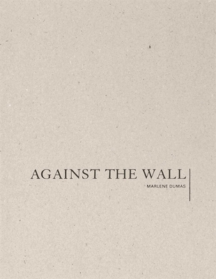 Marlene Dumas: Against the Wall - Marlene Dumas