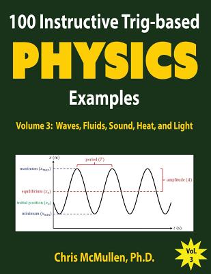 100 Instructive Trig-based Physics Examples: Waves, Fluids, Sound, Heat, and Light - Chris Mcmullen