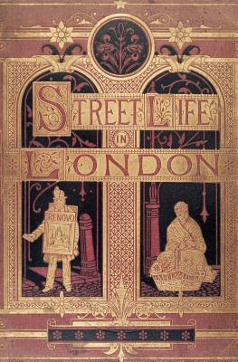 Street Life in London: People of Victorian England - With Permanent Photographic Illustrations Taken From Life Expressly For This Publication - John Thomson