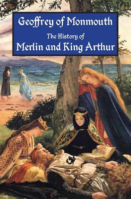 The History of Merlin and King Arthur: The Earliest Version of the Arthurian Legend - Aaron Thompson