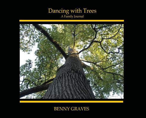 Dancing with Trees: A Family Journal - Benny Graves