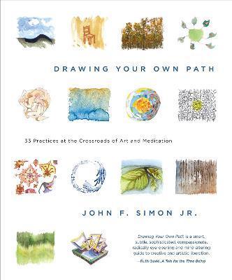 Drawing Your Own Path: 33 Practices at the Crossroads of Art and Meditation - John F. Simon