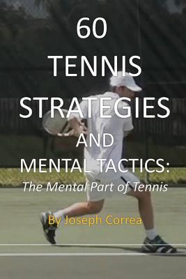 60 Tennis Strategies and Mental Tactics: The Mental Part of Tennis - Joseph Correa