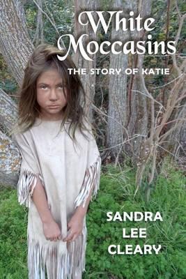 White Moccasins: The Story of Katie - Sandra Lee Cleary
