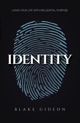 Identity: Living Your Life with Influential Purpose - Blake Gideon