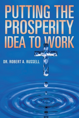 Putting the Prosperity Idea to Work - Robert A. Russell