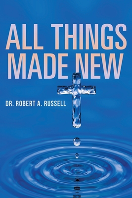 All Things Made New - Robert A. Russell