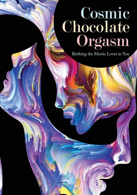 Cosmic Chocolate Orgasm: Birthing the Mystic Lover in You - Jayem Hammer