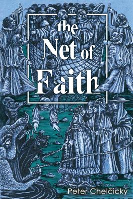 The Net of Faith: The Corruption of the Church, Caused by its Fusion and Confusion with Temporal Power - Peter Chelčický