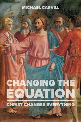 Coperta cărții 'Changing the Equation: Christ Changes Everything - Michael J. Carvill'