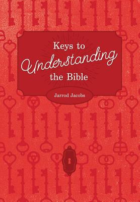 Keys To Understanding The Bible: How To Study The Bible - Jarrod Jacobs