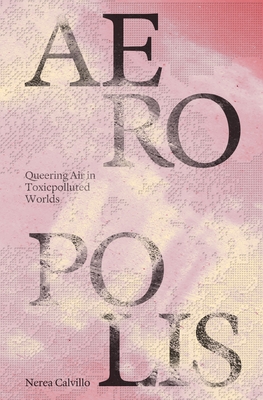 Aeropolis: Queering Air in Toxicpolluted Worlds - 