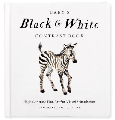 Baby's Black and White Contrast Book: High-Contrast Art for Visual Stimulation at Tummy Time - Tabitha Paige