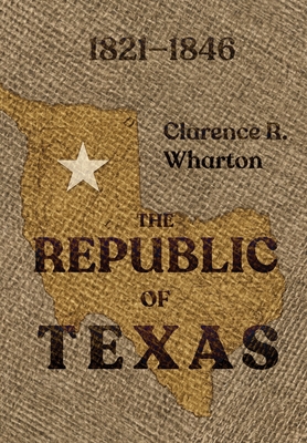 Wharton's Republic of Texas - Clarence R. Wharton