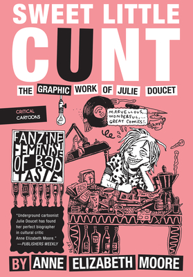 Sweet Little Cunt: The Graphic Work of Julie Doucet - Anne Elizabeth Moore